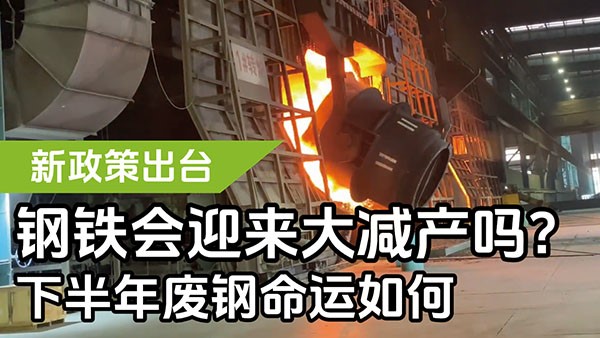新政策出臺，鋼鐵會迎來大減產(chǎn)嗎？下半年廢鋼命運如何？